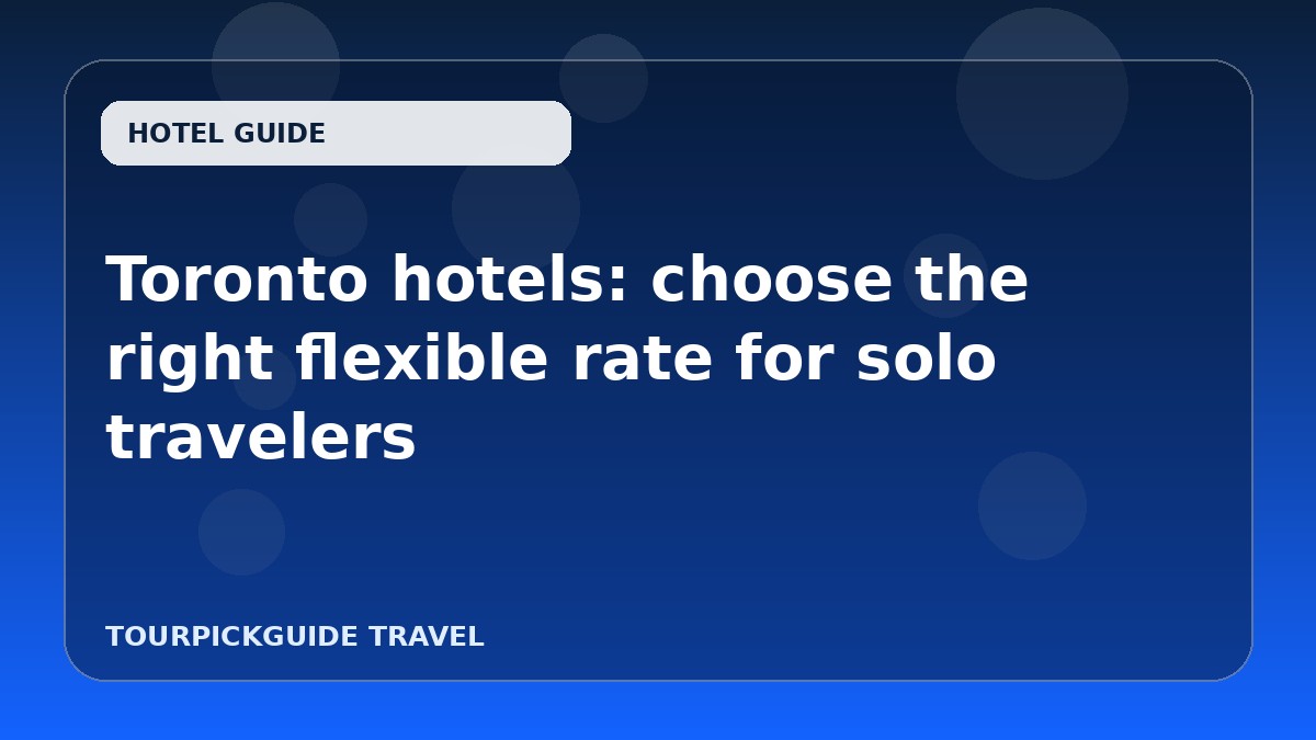 Toronto hotels: choose the right flexible rate for solo travelers