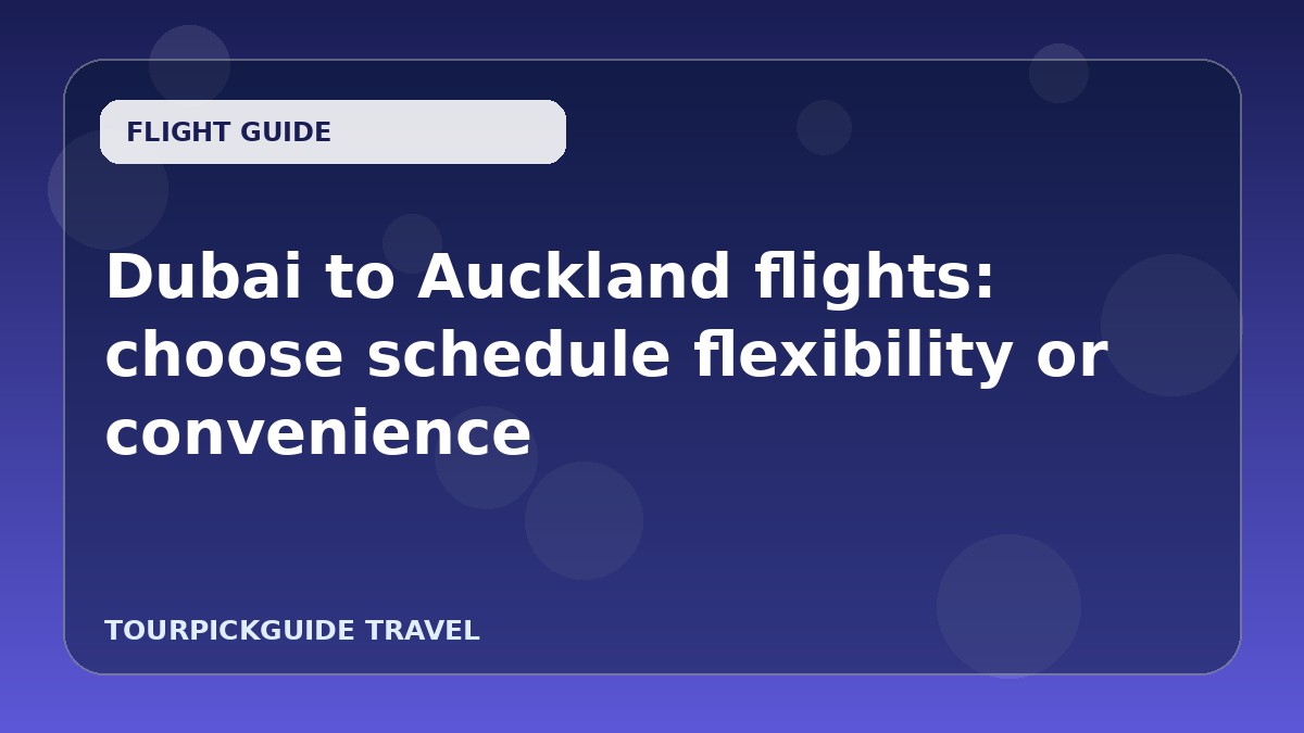 Dubai to Auckland flights: choose schedule flexibility or convenience