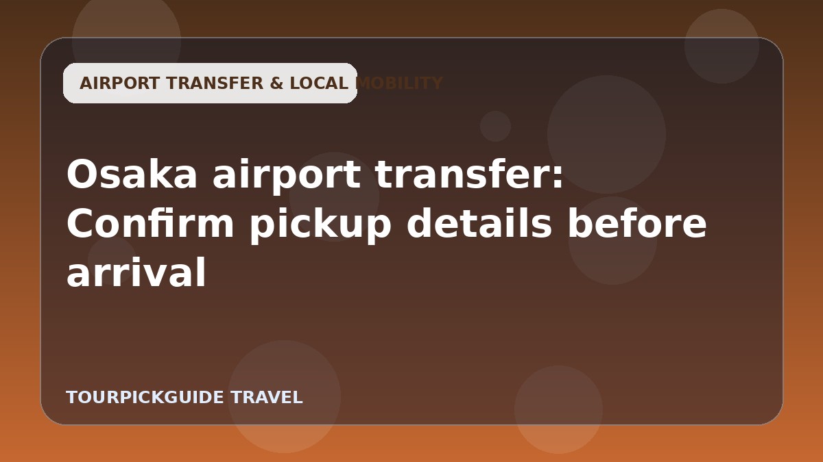 Osaka airport transfer: Confirm pickup details before arrival