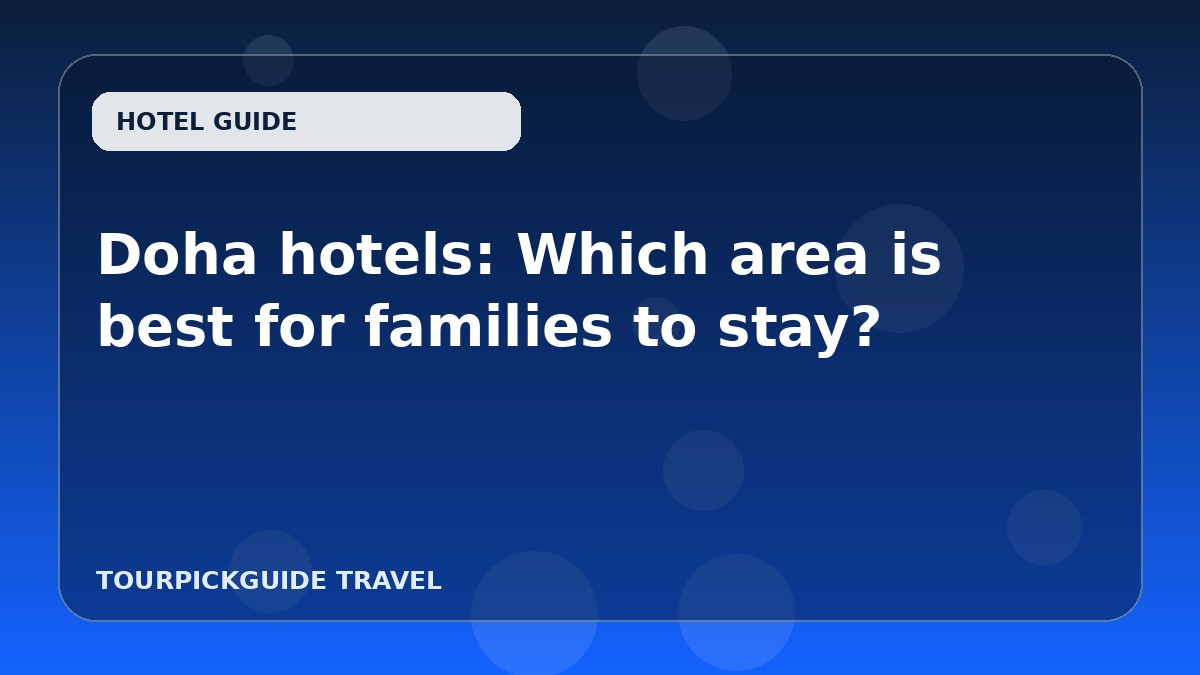 Visual guide for Doha hotels: Which area is best for families to stay?