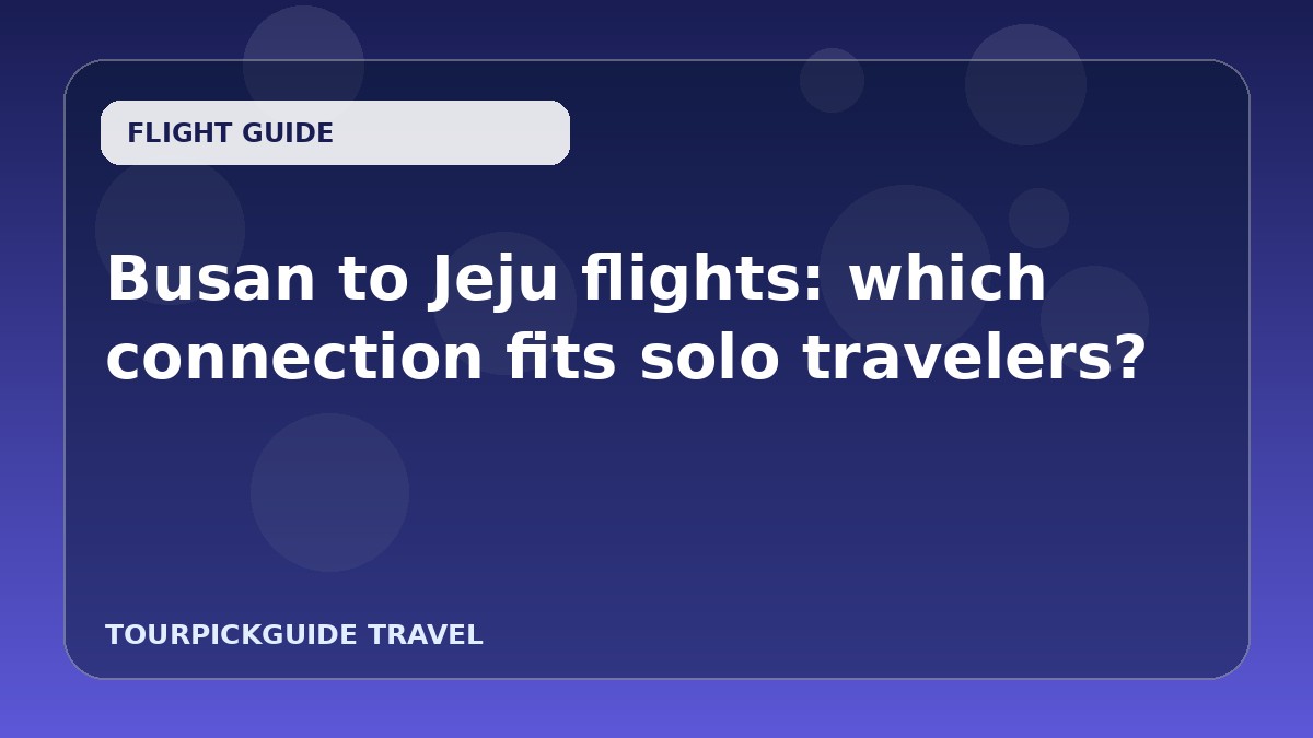 Busan to Jeju flights: which connection fits solo travelers?