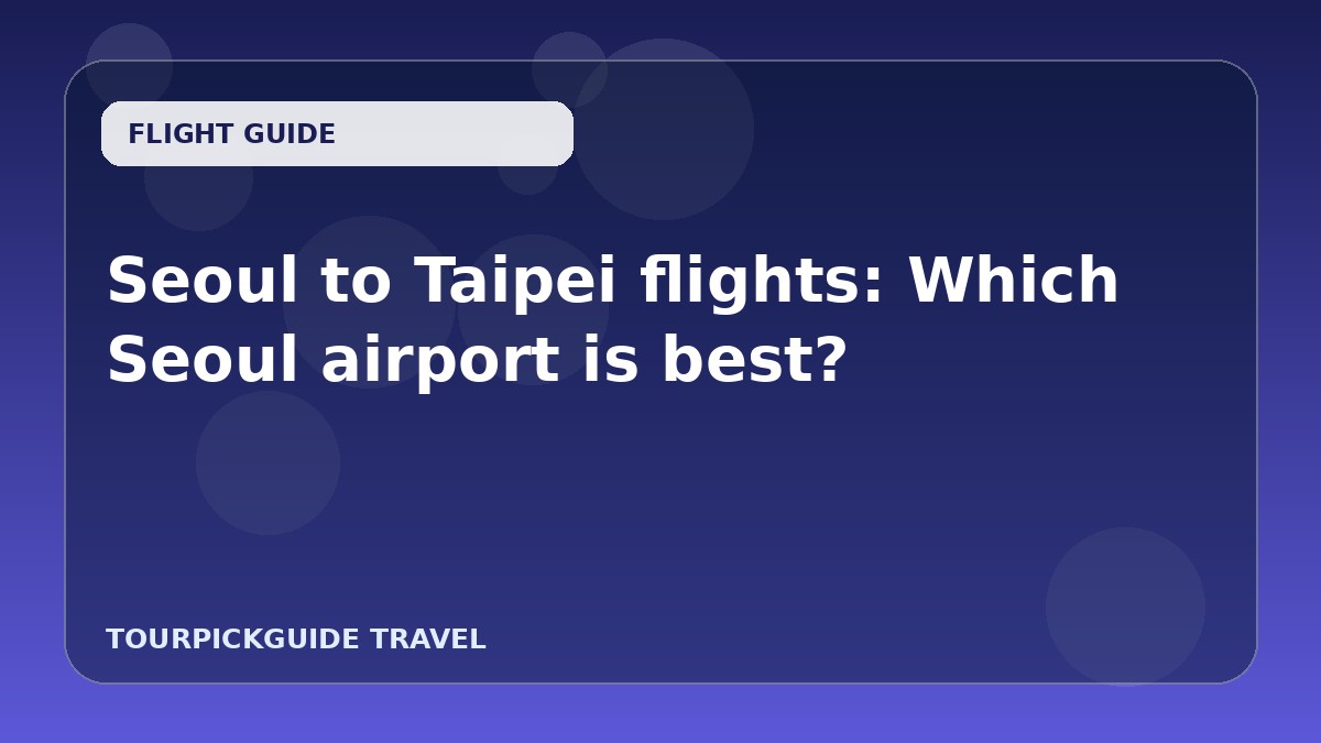 Seoul to Taipei flights: Which Seoul airport is best?