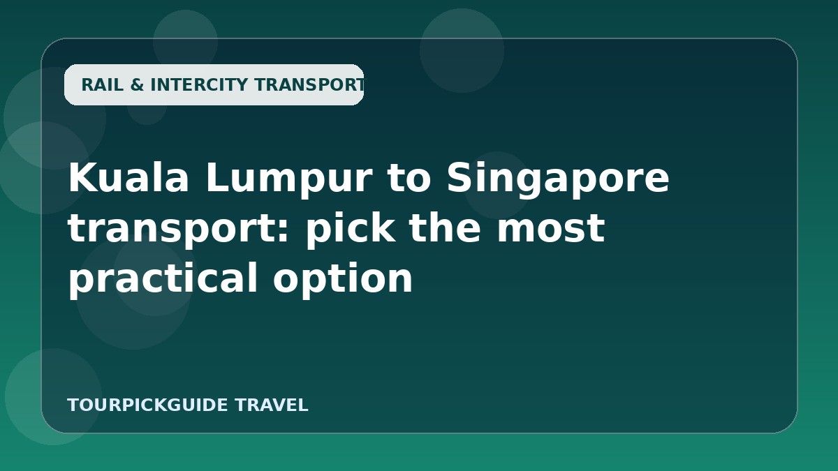 Visual guide for Kuala Lumpur to Singapore transport: pick the most practical option