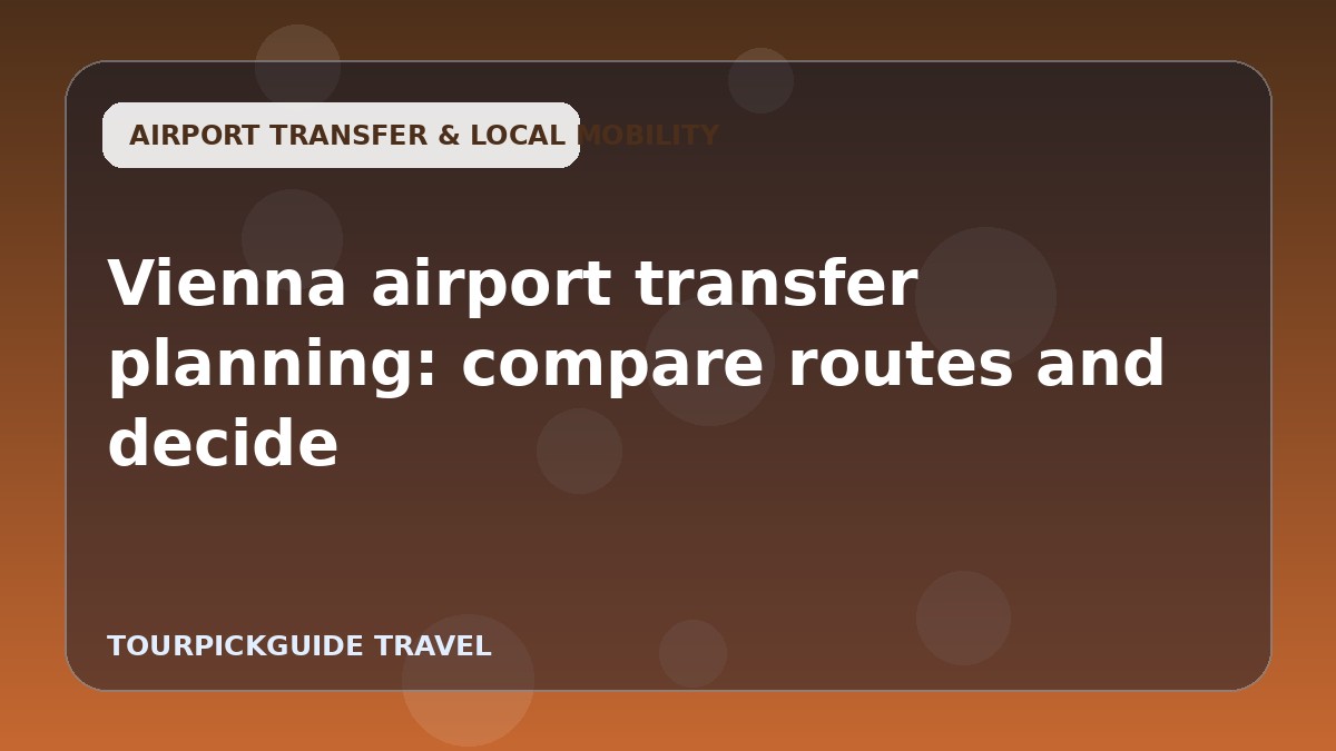 Vienna airport transfer planning: compare routes and decide
