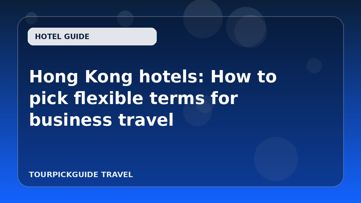 Hong Kong hotels: How to pick flexible terms for business travel