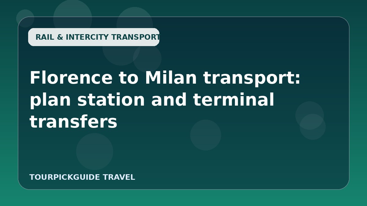 Visual guide for Florence to Milan transport: plan station and terminal transfers