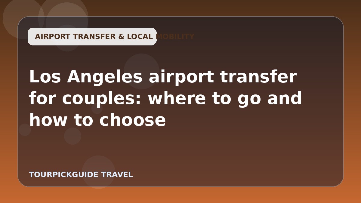 Visual guide for Los Angeles airport transfer for couples: where to go and how to choose