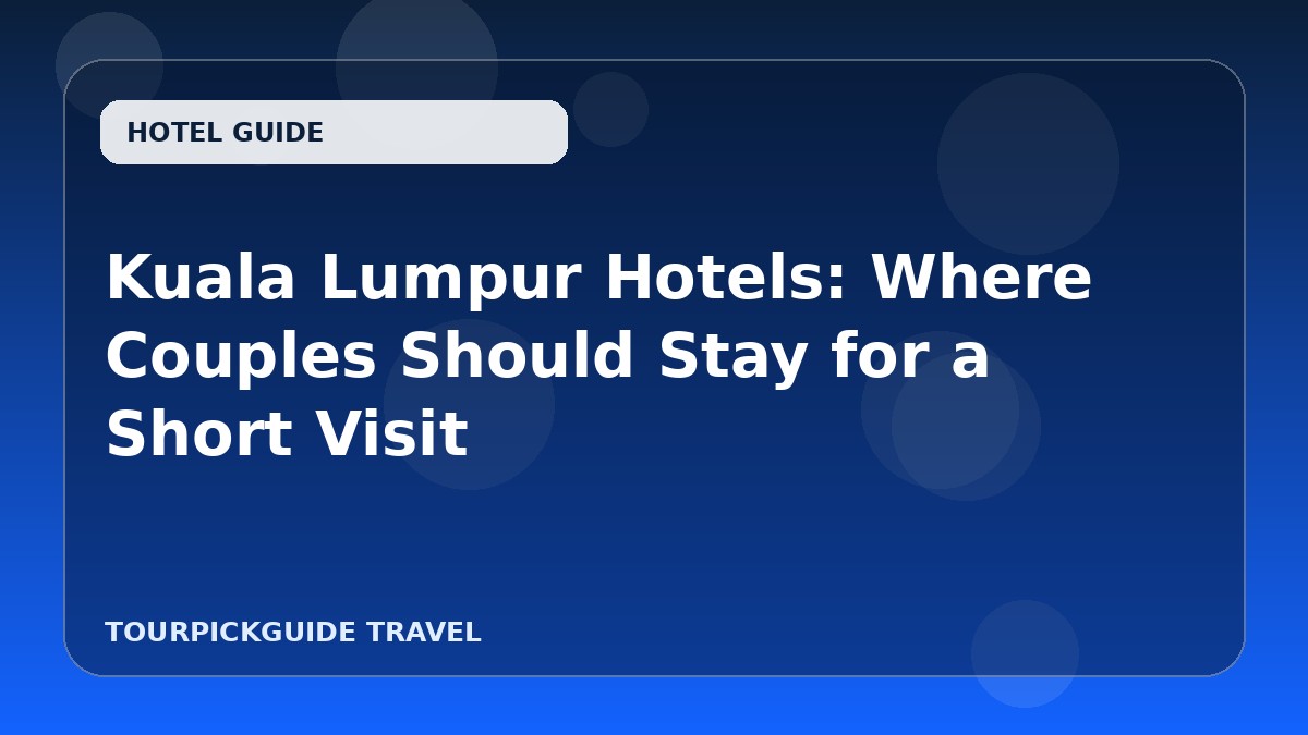 Visual guide for Kuala Lumpur Hotels: Where Couples Should Stay for a Short Visit