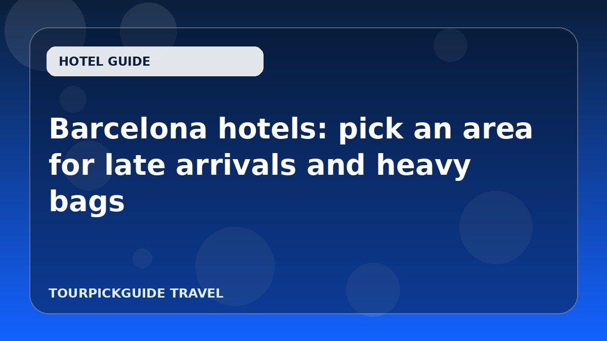 Barcelona hotels: pick an area for late arrivals and heavy bags