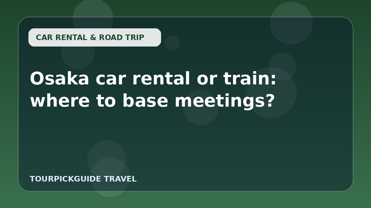 Osaka car rental or train: where to base meetings?