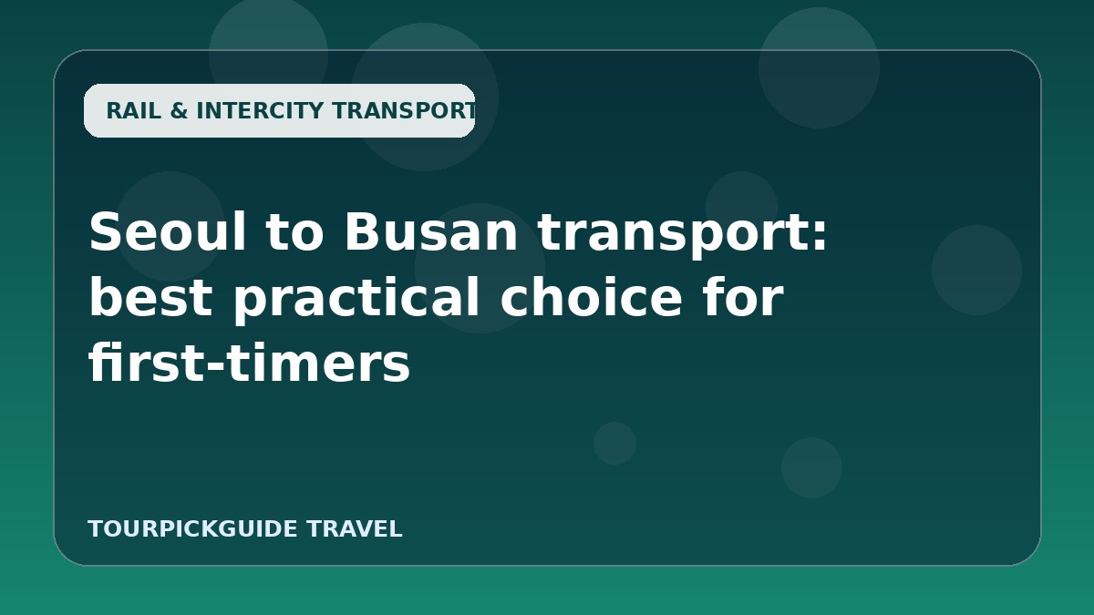 Seoul to Busan transport: best practical choice for first-timers