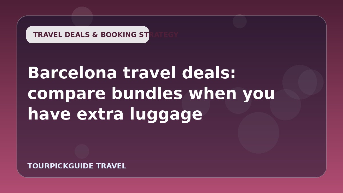 Barcelona travel deals: compare bundles when you have extra luggage