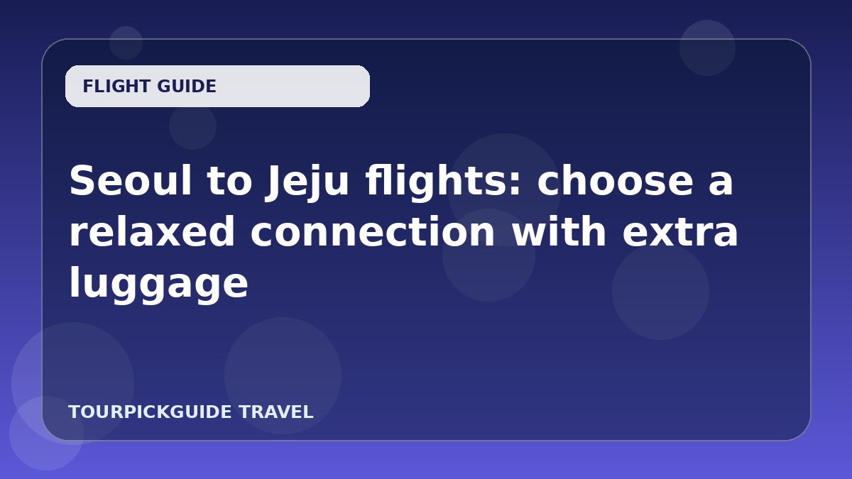 Visual guide for Seoul to Jeju flights: choose a relaxed connection with extra luggage