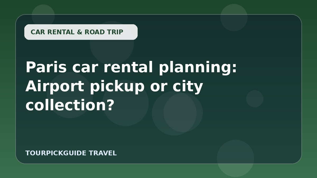 Visual guide for Paris car rental planning: Airport pickup or city collection?