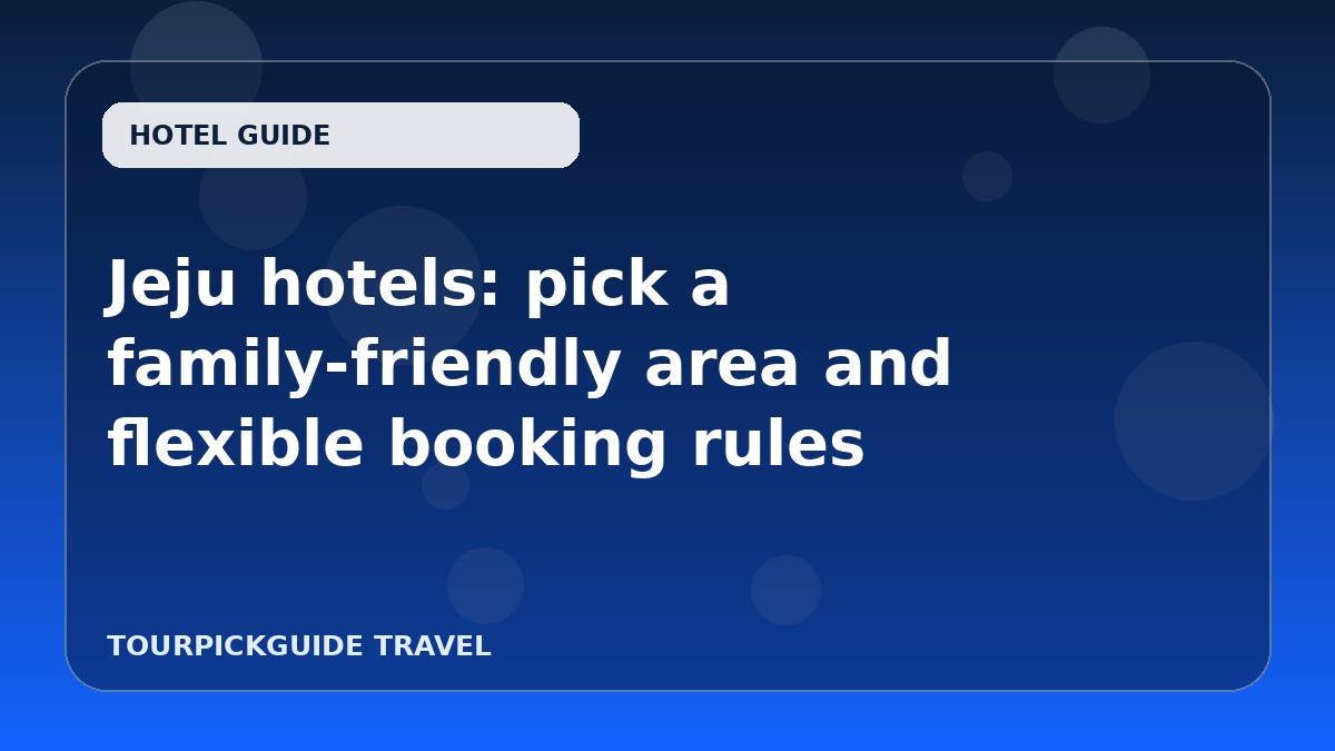 Jeju hotels: pick a family-friendly area and flexible booking rules
