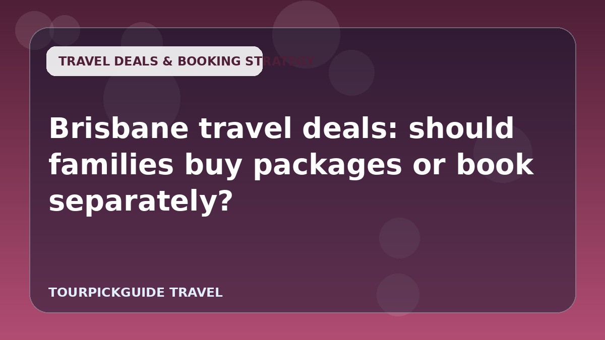 Brisbane travel deals: should families buy packages or book separately?