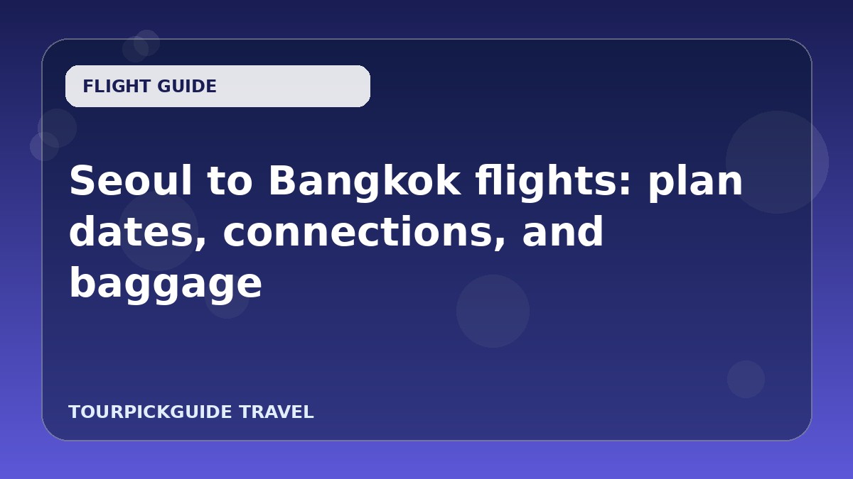 Visual guide for Seoul to Bangkok flights: plan dates, connections, and baggage