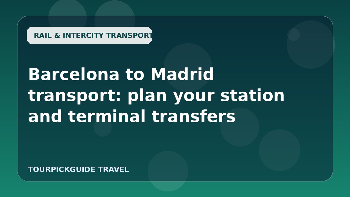 Visual guide for Barcelona to Madrid transport: plan your station and terminal transfers