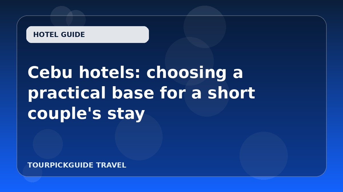Visual guide for Cebu hotels: choosing a practical base for a short couple's stay