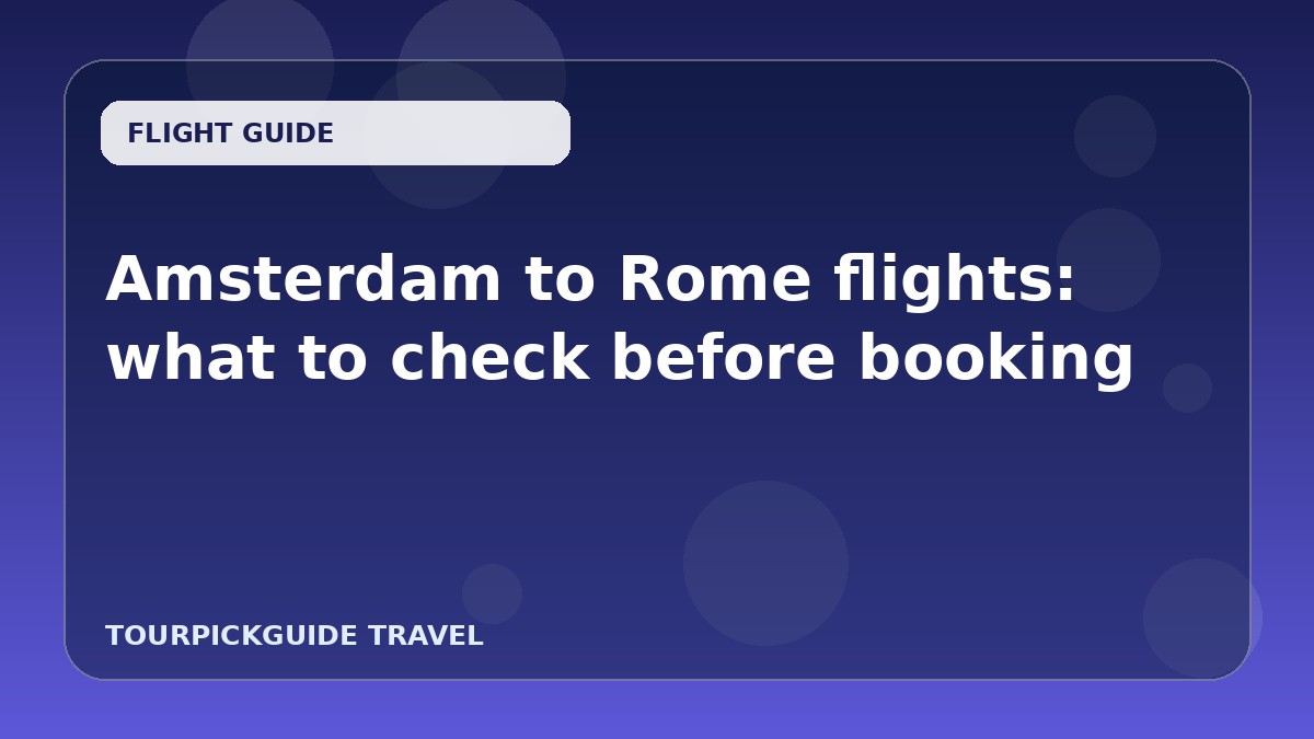 Visual guide for Amsterdam to Rome flights: what to check before booking
