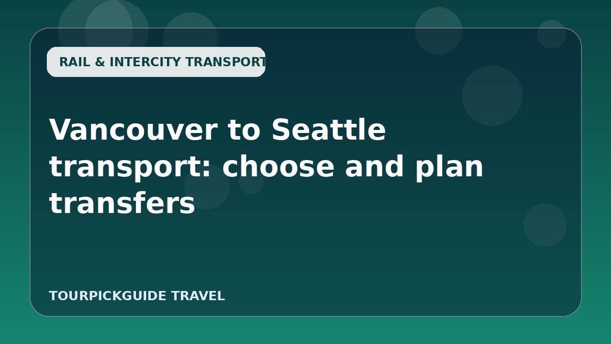 Visual guide for Vancouver to Seattle transport: choose and plan transfers