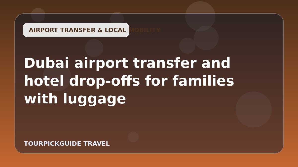 Dubai airport transfer and hotel drop-offs for families with luggage