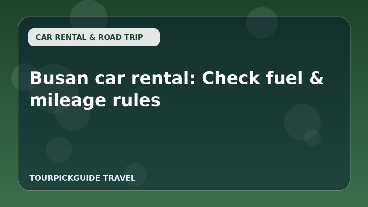 Visual guide for Busan car rental: Check fuel & mileage rules