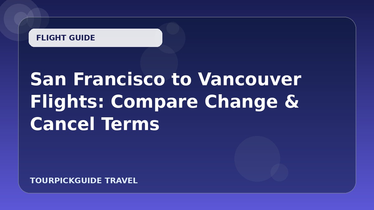 Visual guide for San Francisco to Vancouver Flights: Compare Change & Cancel Terms