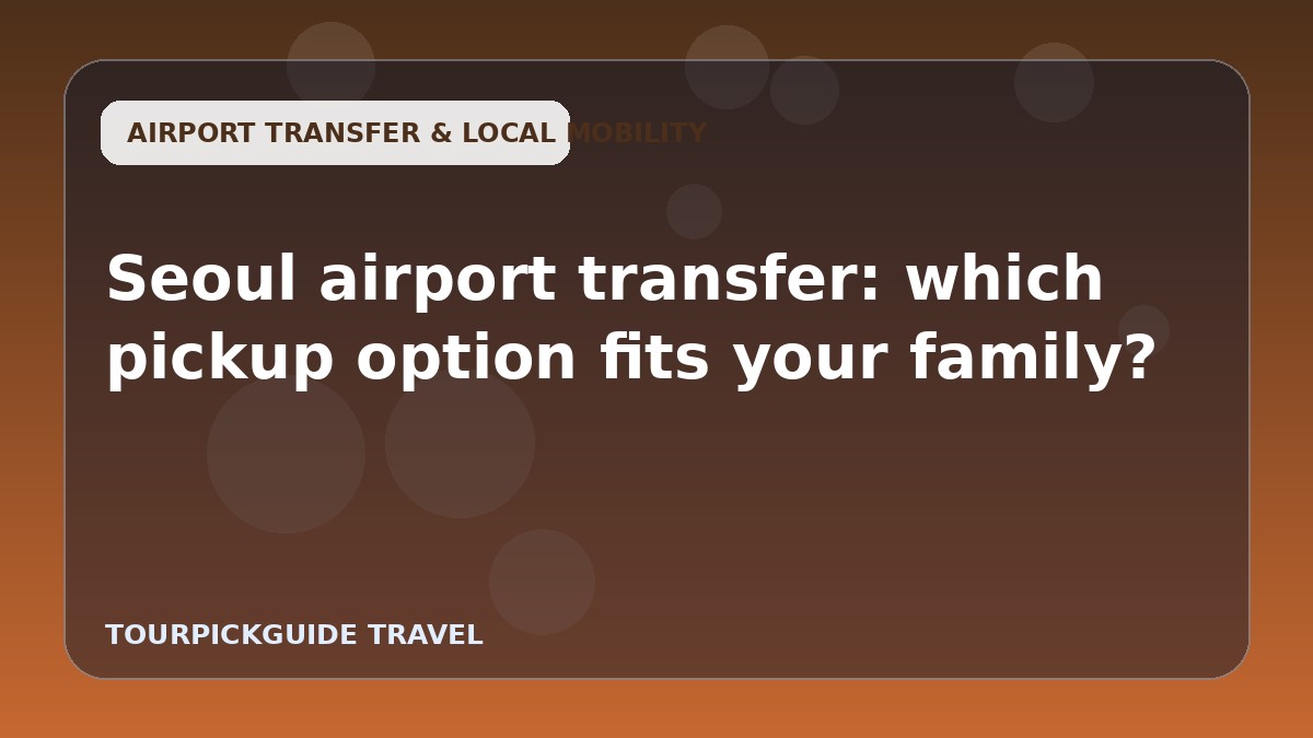 Visual guide for Seoul airport transfer: which pickup option fits your family?