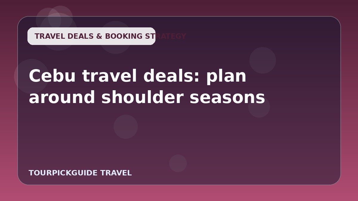 Visual guide for Cebu travel deals: plan around shoulder seasons