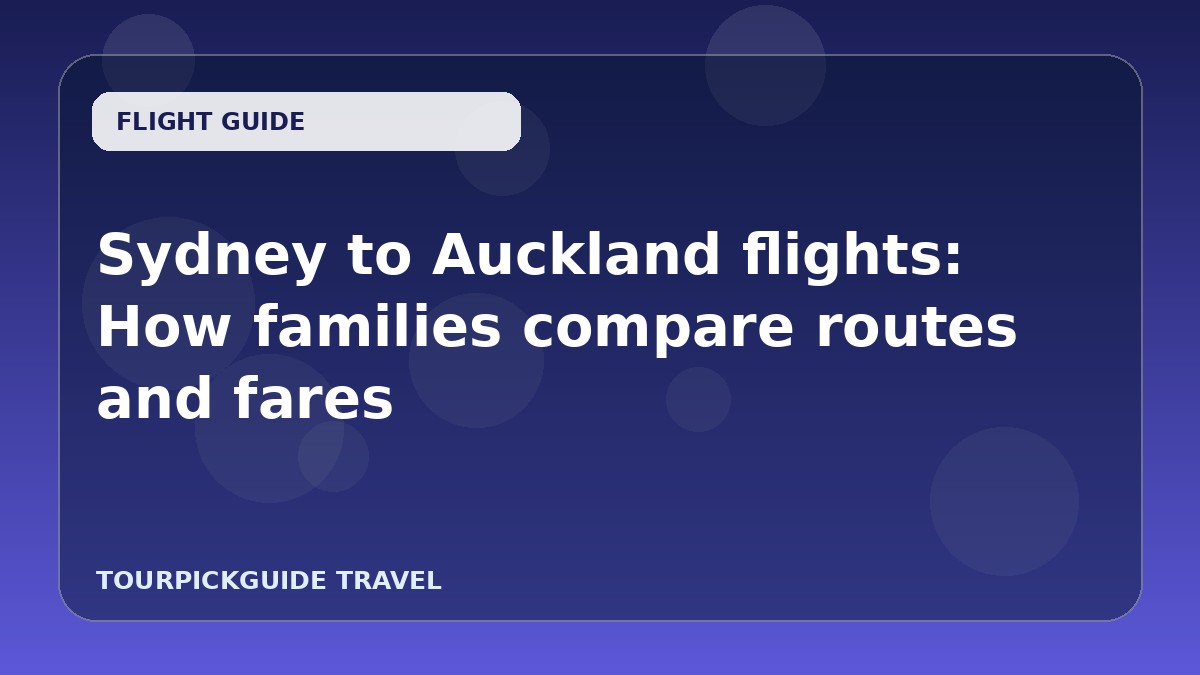 Visual guide for Sydney to Auckland flights: How families compare routes and fares