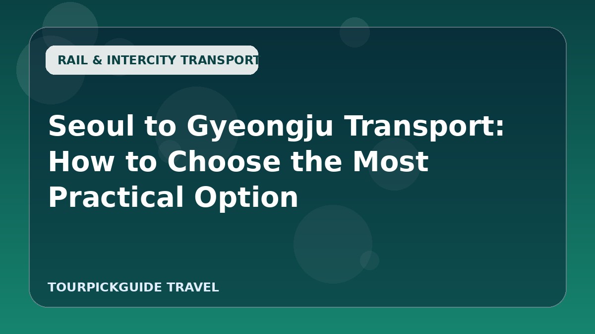 Visual guide for Seoul to Gyeongju Transport: How to Choose the Most Practical Option