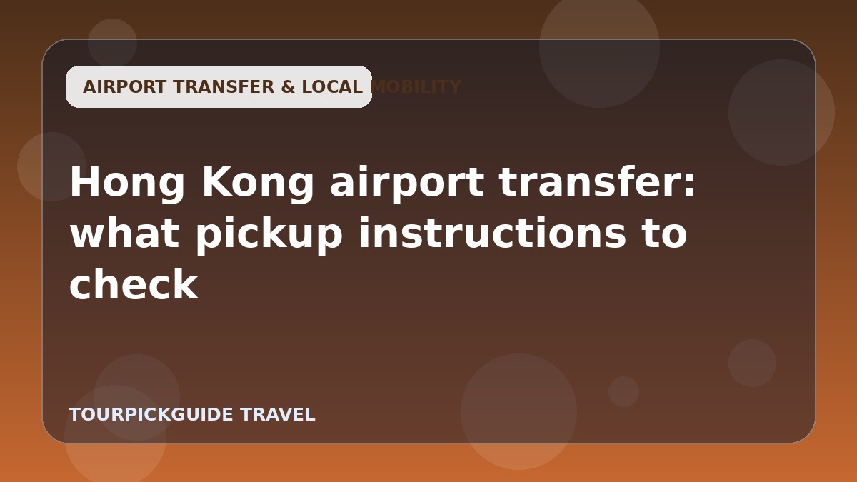 Visual guide for Hong Kong airport transfer: what pickup instructions to check