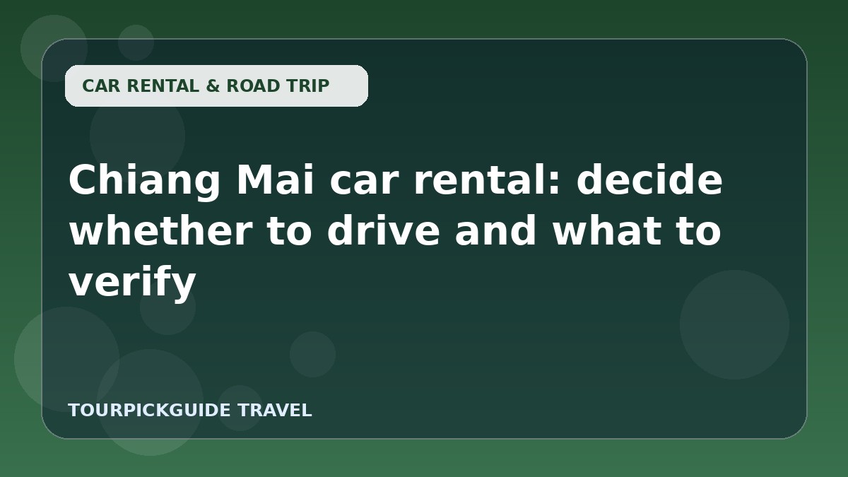 Chiang Mai car rental: decide whether to drive and what to verify