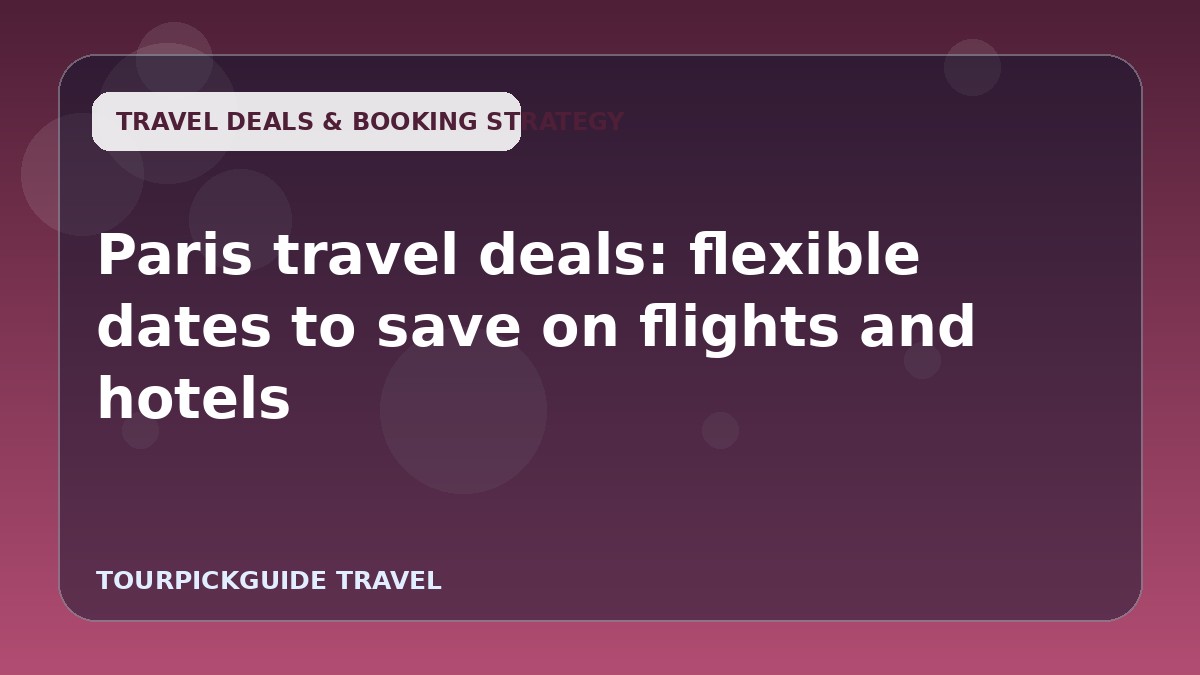 Paris travel deals: flexible dates to save on flights and hotels