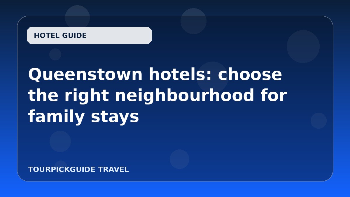 Visual guide for Queenstown hotels: choose the right neighbourhood for family stays