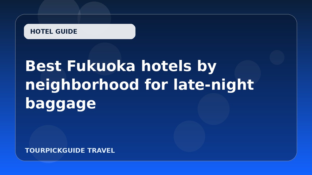 Best Fukuoka hotels by neighborhood for late-night baggage