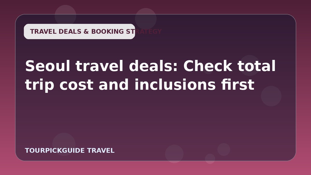 Seoul travel deals: Check total trip cost and inclusions first