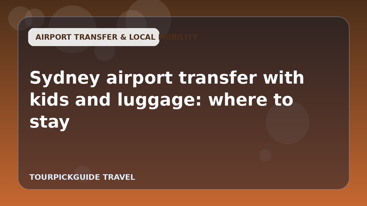 Visual guide for Sydney airport transfer with kids and luggage: where to stay