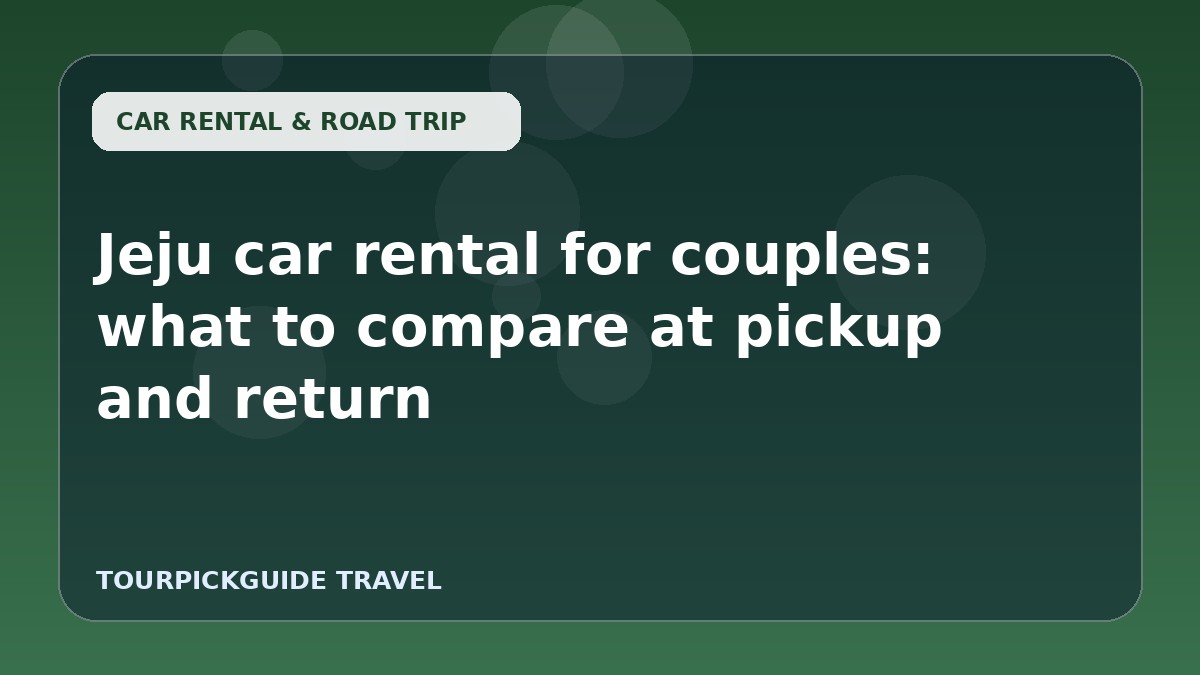 Visual guide for Jeju car rental for couples: what to compare at pickup and return