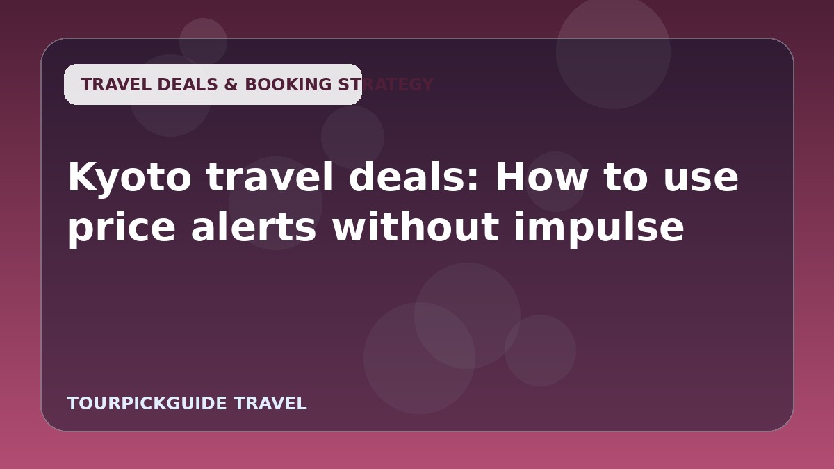 Visual guide for Kyoto travel deals: How to use price alerts without impulse