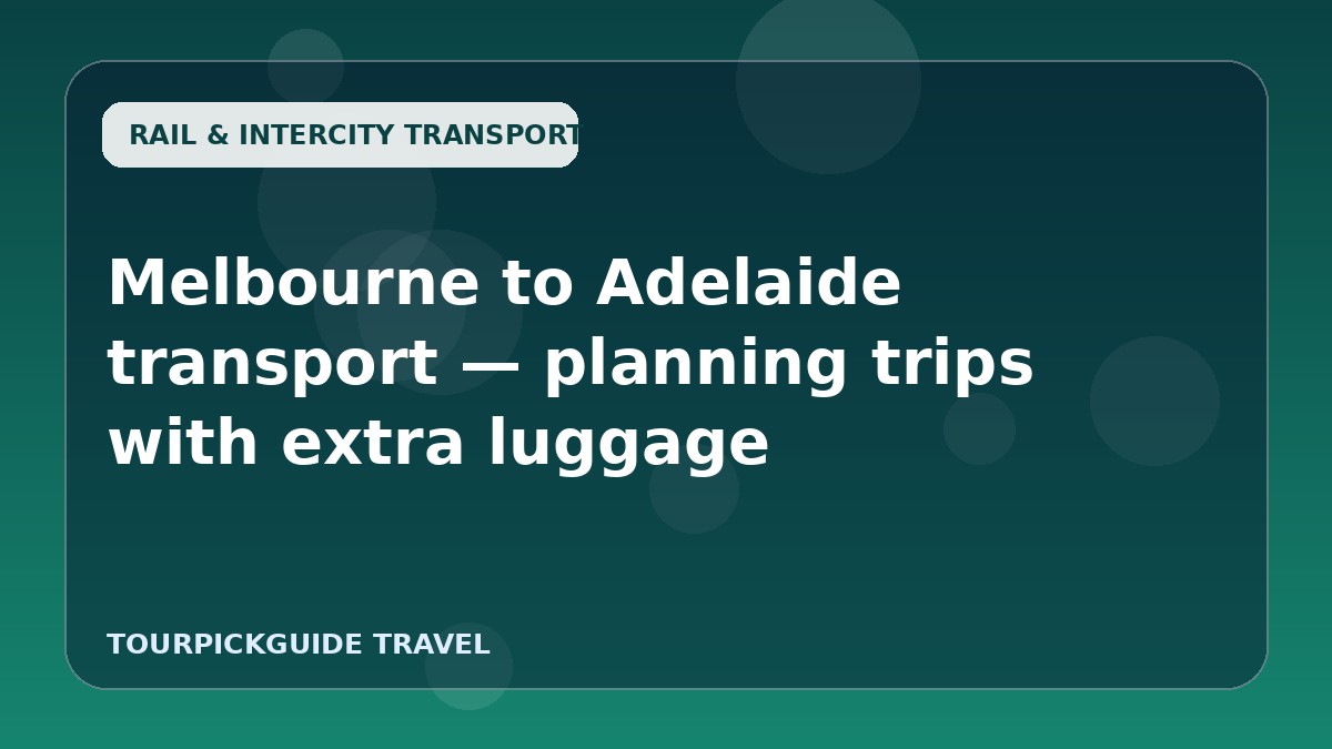 Melbourne to Adelaide transport — planning trips with extra luggage