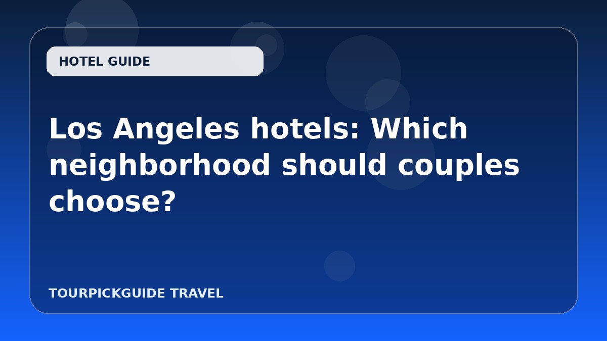 Los Angeles hotels: Which neighborhood should couples choose?