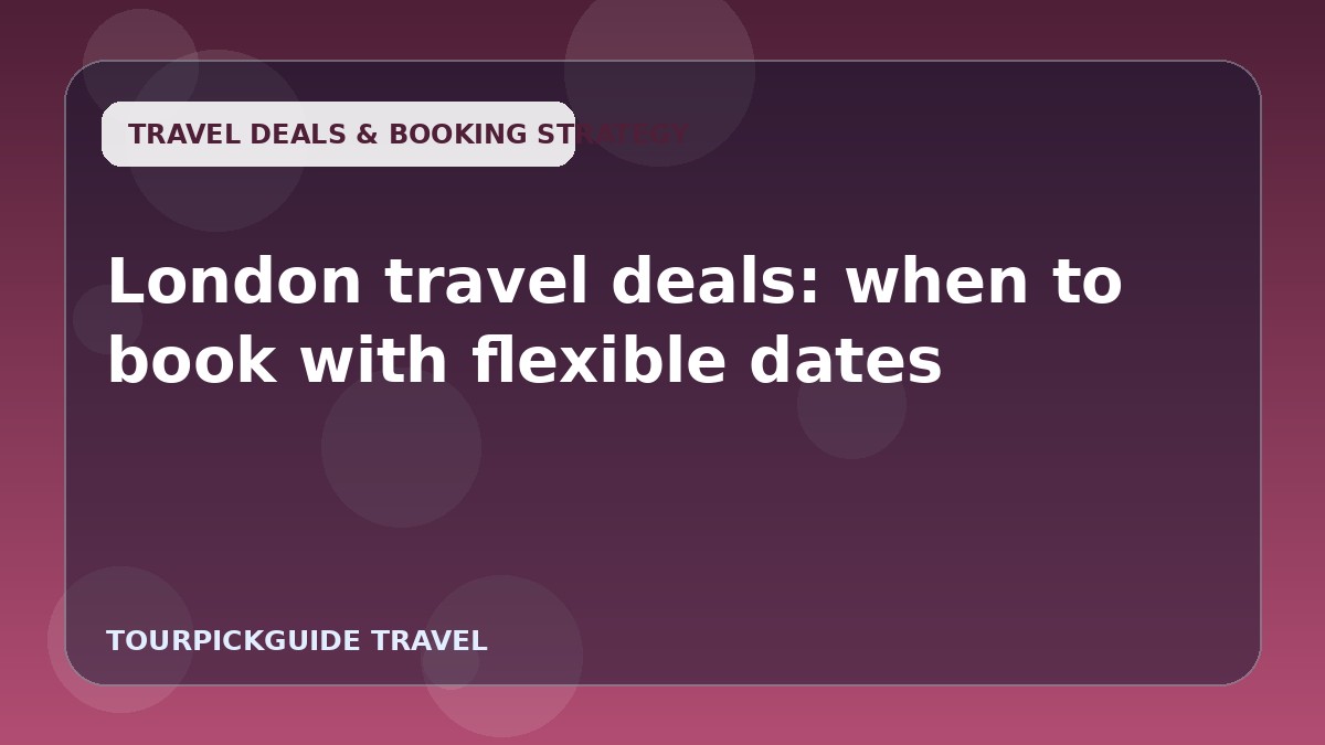 Visual guide for London travel deals: when to book with flexible dates