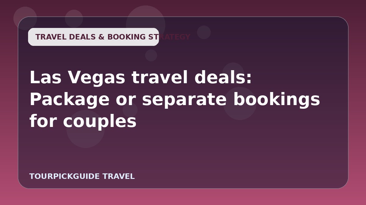 Visual guide for Las Vegas travel deals: Package or separate bookings for couples