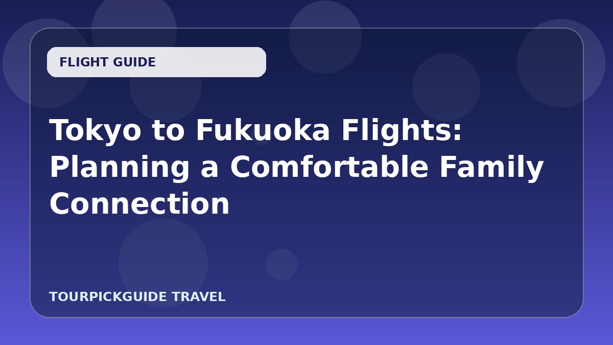 Visual guide for Tokyo to Fukuoka Flights: Planning a Comfortable Family Connection