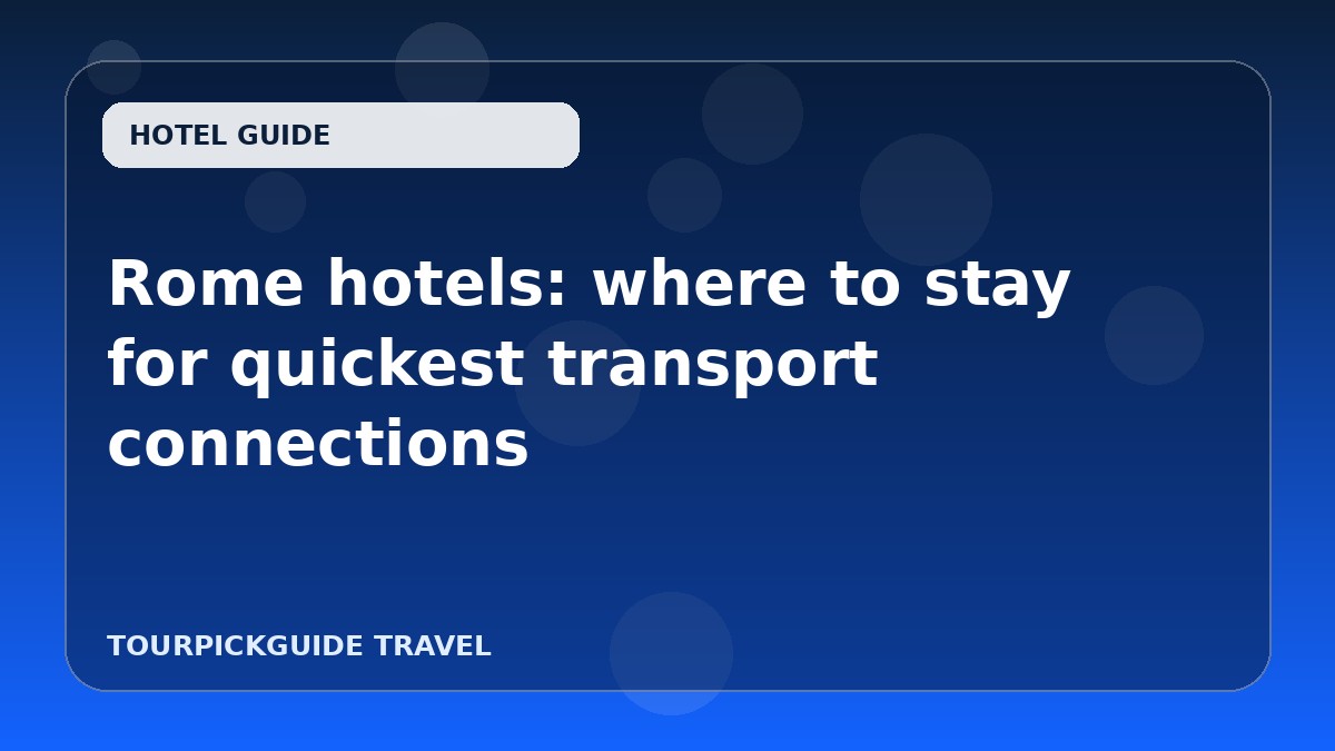 Rome hotels: where to stay for quickest transport connections