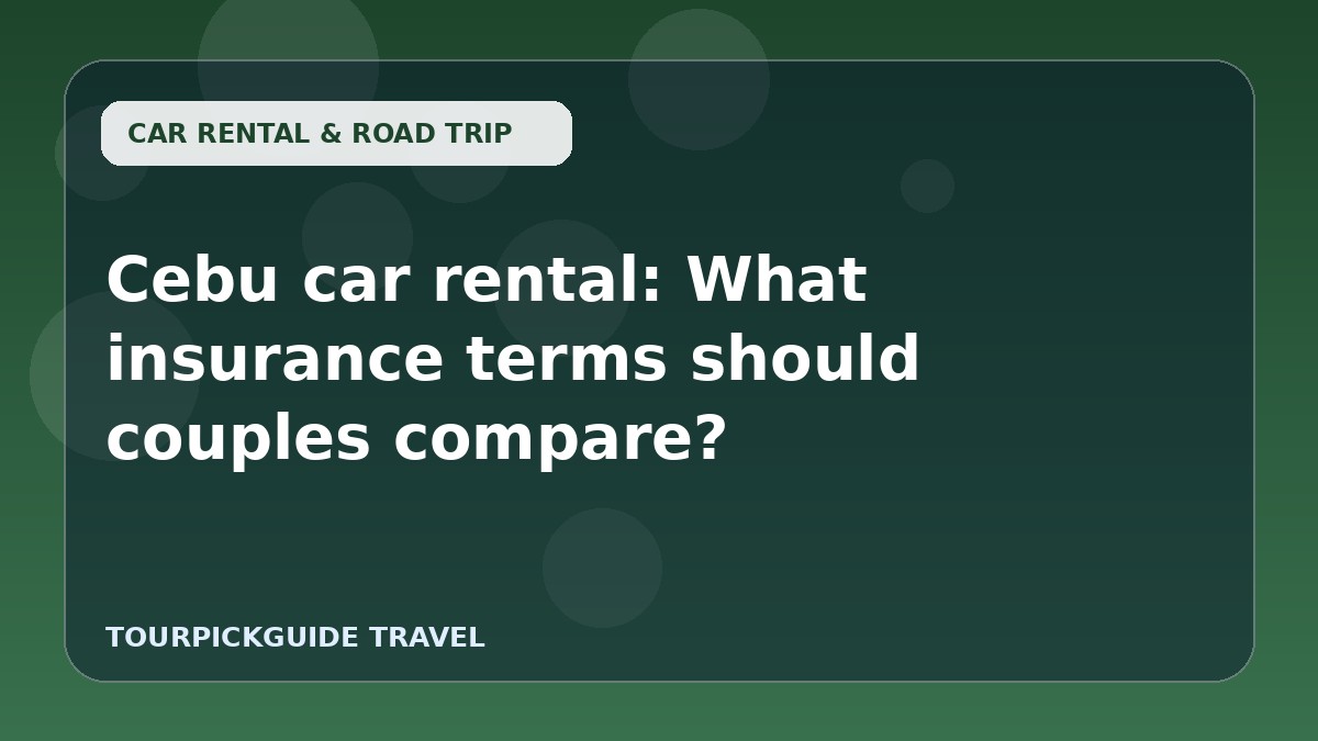 Visual guide for Cebu car rental: What insurance terms should couples compare?