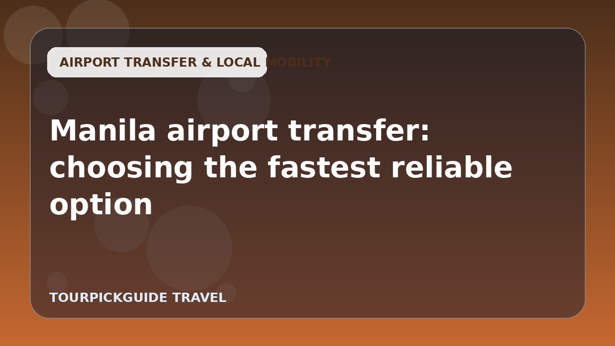 Visual guide for Manila airport transfer: choosing the fastest reliable option