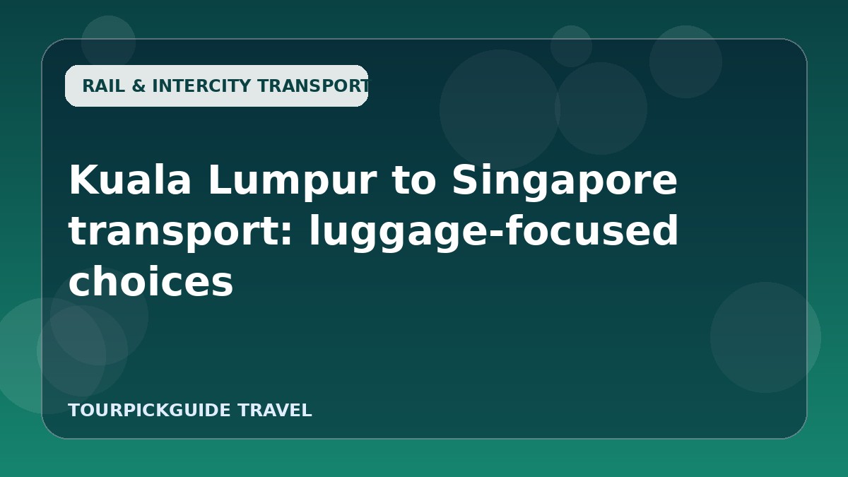 Kuala Lumpur to Singapore transport: luggage-focused choices